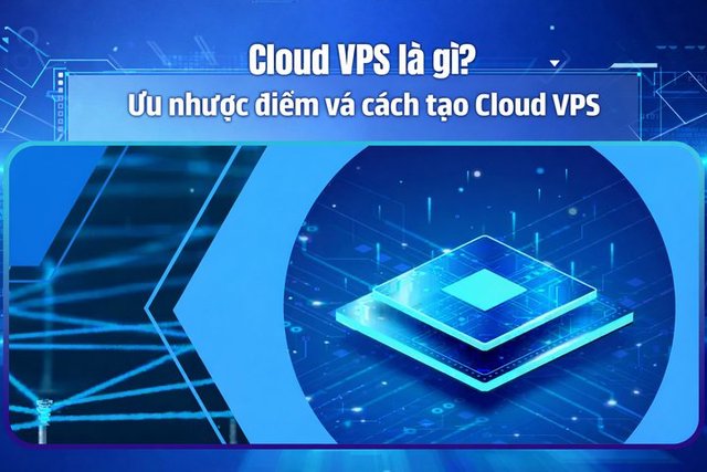 Cloud VPS là gì? Ưu nhược điểm và cách tạo Cloud VPS