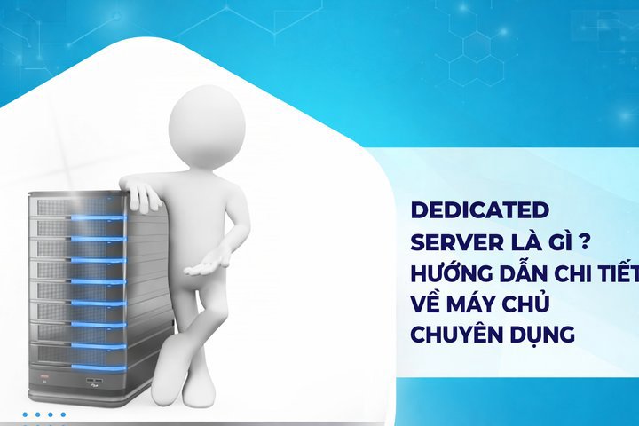 Dedicated Server là gì? Hướng dẫn chi tiết về máy chủ chuyên dụng