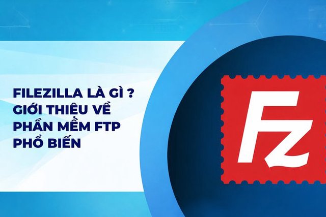 FileZilla là gì? Ưu điểm và nhược điểm của FileZilla Server
