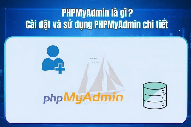 PHPMyAdmin là gì ? Cài đặt và sử dụng PHPMyAdmin chi tiết